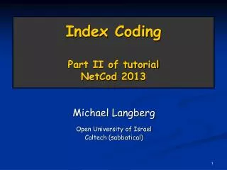 Index Coding Part II of tutorial NetCod 2013
