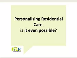 Personalising Residential Care: is it even possible?