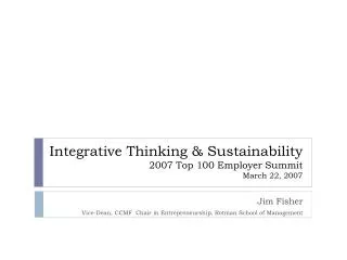 Integrative Thinking &amp; Sustainability 2007 Top 100 Employer Summit March 22, 2007