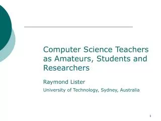 Computer Science Teachers as Amateurs, Students and Researchers Raymond Lister