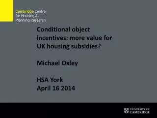 Conditional object incentives: more value for UK housing subsidies? Michael Oxley HSA York