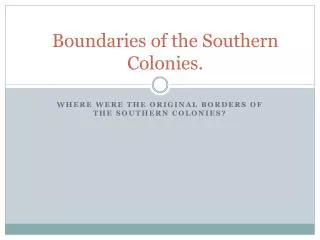 Boundaries of the Southern Colonies.
