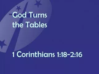 God Turns the Tables 1 Corinthians 1:18-2:16