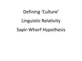 Defining ‘Culture’ Linguistic Relativity Sapir-Whorf Hypothesis