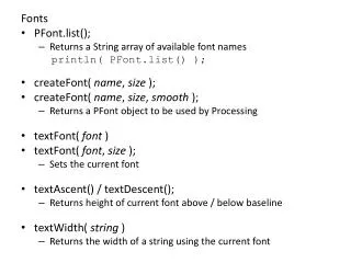 Fonts PFont.list (); Returns a String array of available font names println ( PFont.list () );