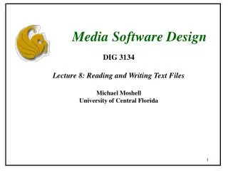 DIG 3134 Lecture 8: Reading and Writing Text Files Michael Moshell University of Central Florida