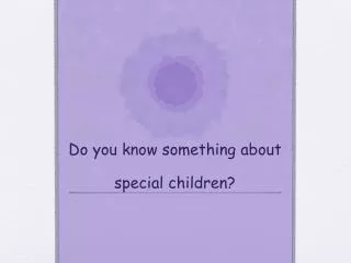 Do you know something about special children?