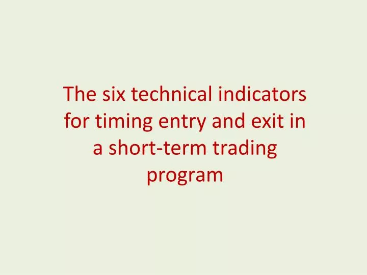 the six technical indicators for timing entry and exit in a short term trading program