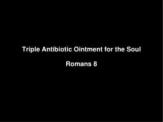 Triple Antibiotic Ointment for the Soul Romans 8