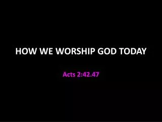 HOW WE WORSHIP GOD TODAY