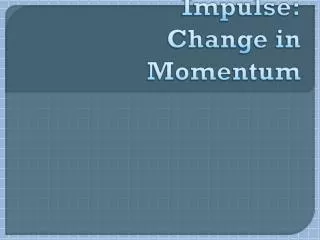 Impulse: Change in Momentum