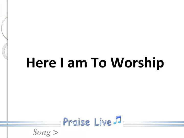 here i am to worship