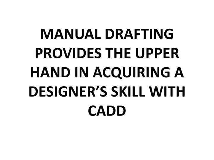 manual drafting provides the upper hand in acquiring a designer s skill with cadd