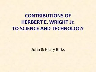 CONTRIBUTIONS OF HERBERT E. WRIGHT Jr. TO SCIENCE AND TECHNOLOGY