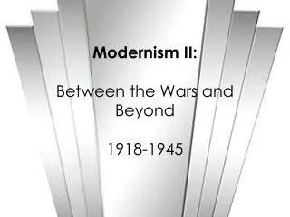 Modernism II: Between the Wars and Beyond 1918-1945
