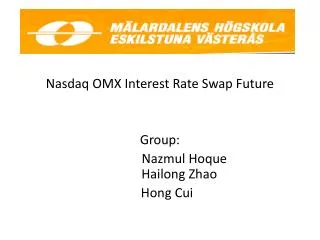 Nasdaq OMX Interest Rate Swap Future Group: Nazmul Hoque Hailong Zhao Hong Cui
