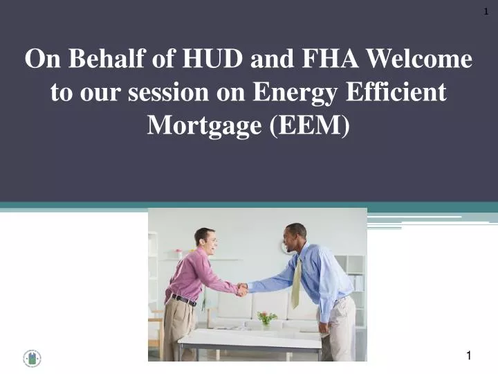 on behalf of hud and fha welcome to our session on energy efficient mortgage eem