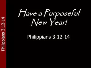 Have a Purposeful New Year! Philippians 3:12-14