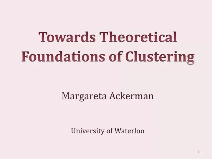 towards theoretical foundations of clustering margareta ackerman university of waterloo