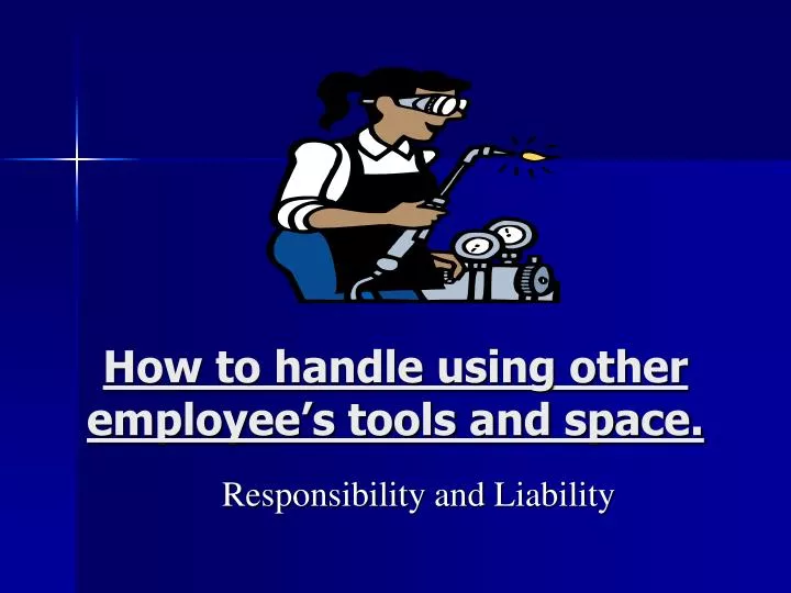 how to handle using other employee s tools and space