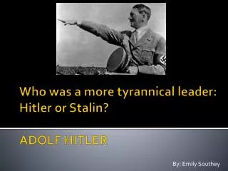 Who was a more tyrannical leader: Hitler or Stalin? ADOLF HITLER
