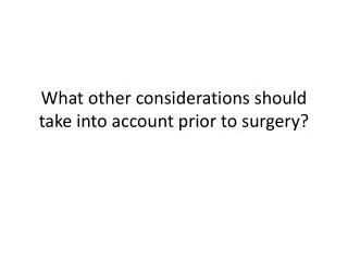 What other considerations should take into account prior to surgery?