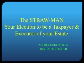 The STRAW-MAN Your Election to be a Taxpayer &amp; Executor of your Estate