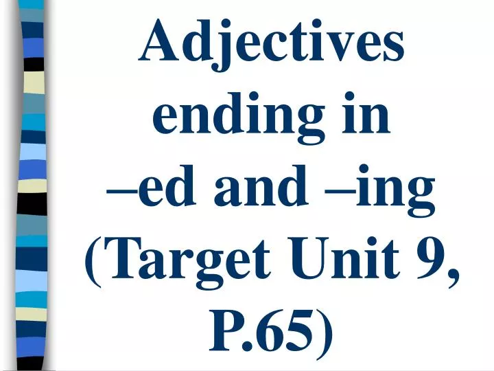 adjectives ending in ed and ing target unit 9 p 65