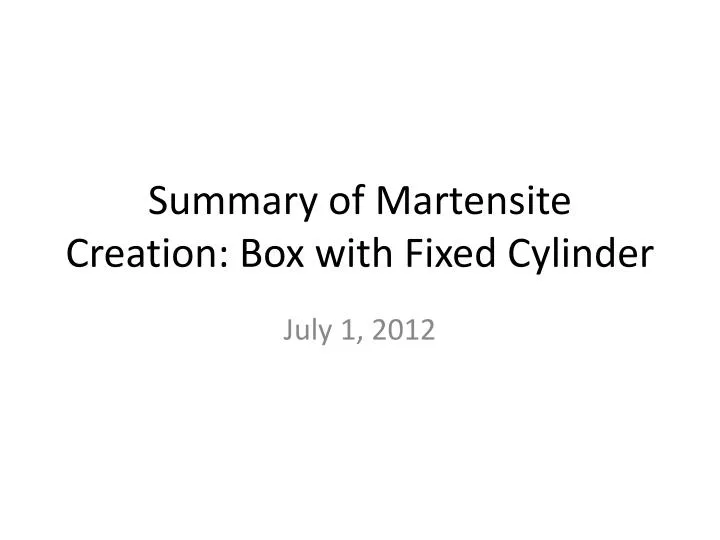 summary of martensite creation box with fixed cylinder