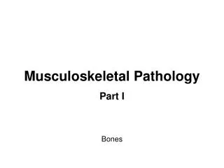 Musculoskeletal P athology Part I Bones