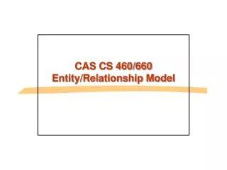 CAS CS 460/660 Entity/Relationship Model