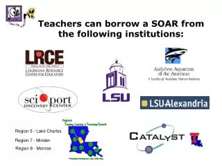 Teachers can borrow a SOAR from the following institutions:
