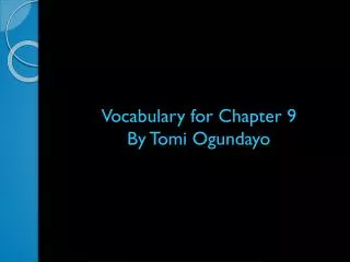 Vocabulary for Chapter 9 By Tomi Ogundayo