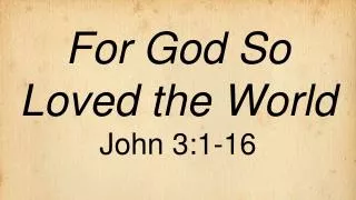 For God So Loved the World John 3:1-16