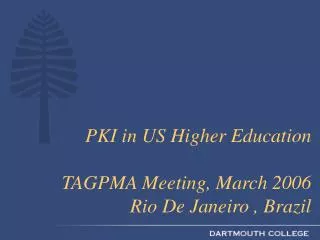 PKI in US Higher Education TAGPMA Meeting, March 2006 Rio De Janeiro , Brazil