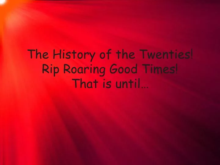 the history of the twenties rip roaring good times that is until