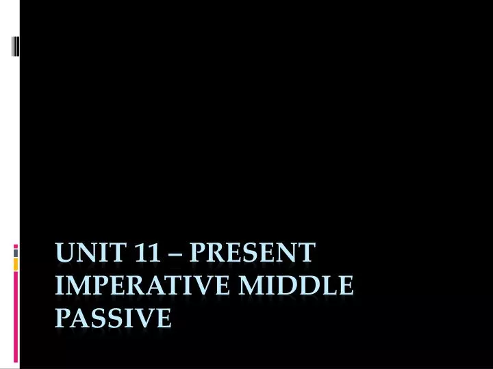 unit 11 present imperative middle passive