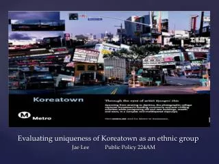 Evaluating uniqueness of Koreatown as an ethnic group Jae Lee	Public Policy 224AM