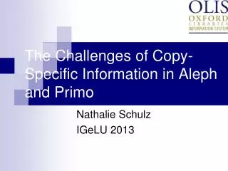 The Challenges of Copy-Specific Information in Aleph and Primo