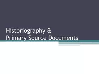 Historiography &amp; Primary Source Documents
