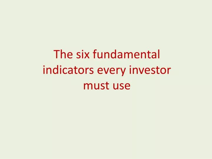 the six fundamental indicators every investor must use