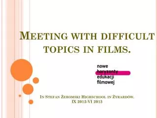 Difficult topics - our meetings with films IX 2012-Vi 2013