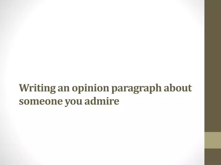 writing a n opinion paragraph about someone you admire