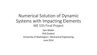Numerical Solution of Dynamic Systems with Impacting Elements ME 535 Final Project