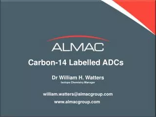 Carbon-14 L abelled ADCs Dr William H. Watters Isotope Chemistry Manager