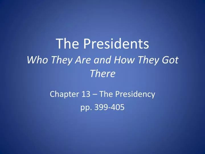 the presidents who they are and how they got there
