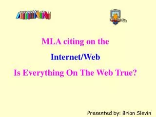 MLA citing on the Internet/Web Is Everything On The Web True?