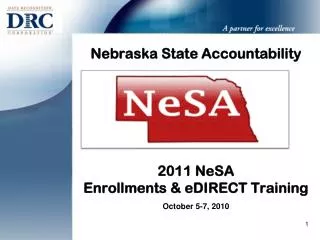 Nebraska State Accountability 2011 NeSA Enrollments &amp; eDIRECT Training October 5-7, 2010