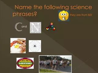 Name the following science phrases? Hint they are from B3!