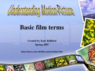 Basic film terms Created by Kate Hallford Spring 2007